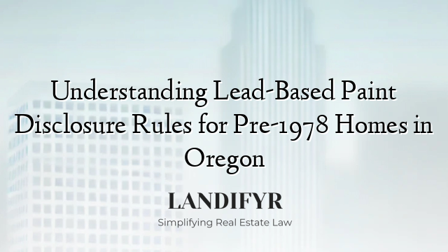 Understanding Lead-Based Paint Disclosure Rules for Pre-1978 Homes in Oregon