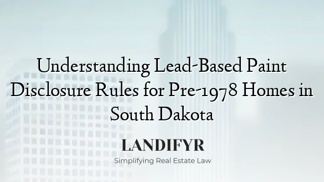 Understanding Lead-Based Paint Disclosure Rules for Pre-1978 Homes in South Dakota