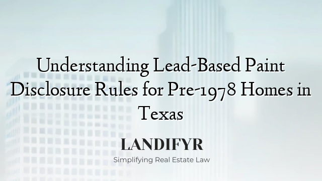 Understanding Lead-Based Paint Disclosure Rules for Pre-1978 Homes in Texas