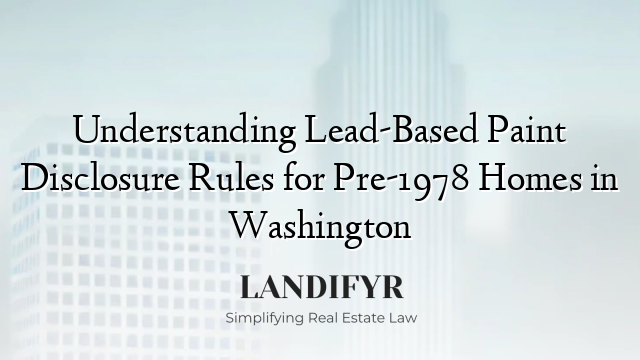 Understanding Lead-Based Paint Disclosure Rules for Pre-1978 Homes in Washington
