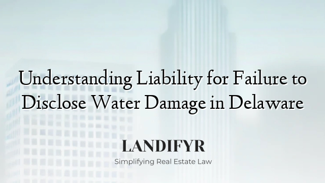 Understanding Liability for Failure to Disclose Water Damage in Delaware