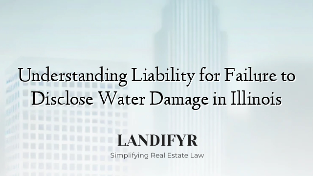 Understanding Liability for Failure to Disclose Water Damage in Illinois