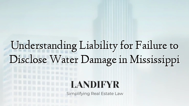 Understanding Liability for Failure to Disclose Water Damage in Mississippi