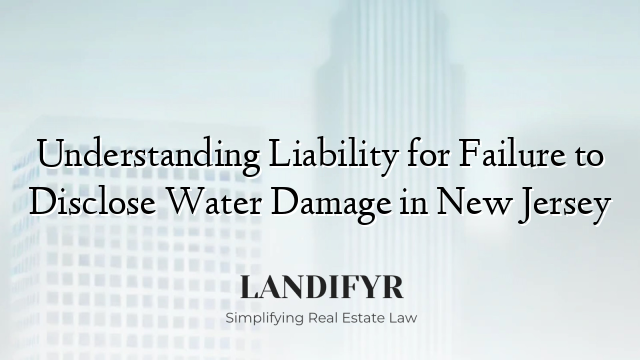 Understanding Liability for Failure to Disclose Water Damage in New Jersey
