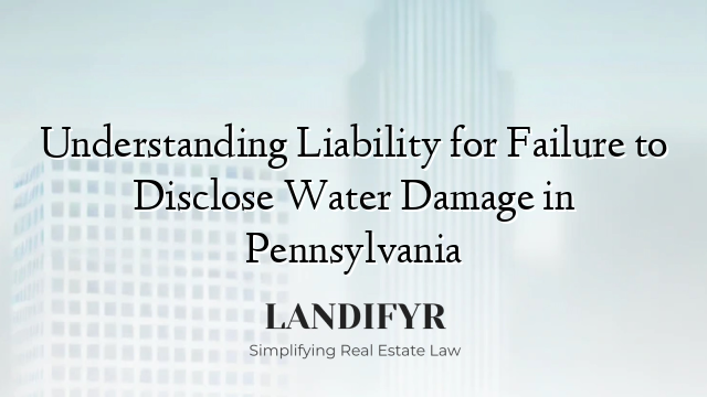 Understanding Liability for Failure to Disclose Water Damage in Pennsylvania