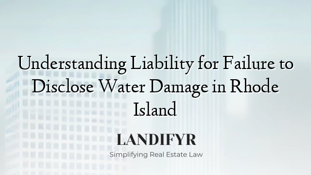 Understanding Liability for Failure to Disclose Water Damage in Rhode Island