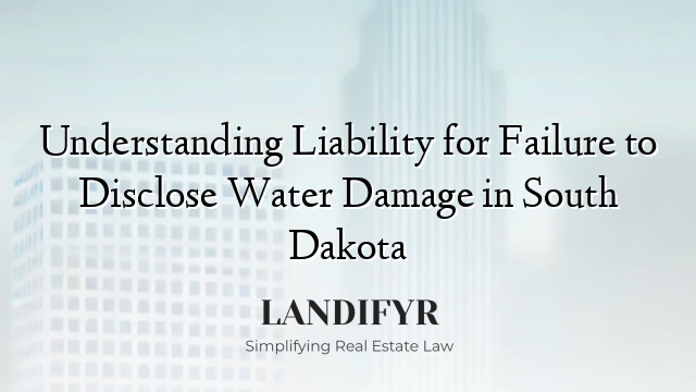 Understanding Liability for Failure to Disclose Water Damage in South Dakota