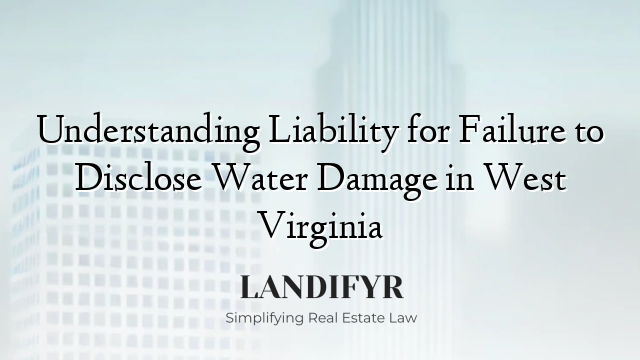 Understanding Liability for Failure to Disclose Water Damage in West Virginia