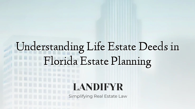 Understanding Life Estate Deeds in Florida Estate Planning