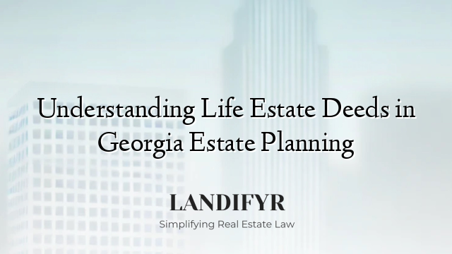 Understanding Life Estate Deeds in Georgia Estate Planning