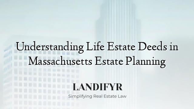 Understanding Life Estate Deeds in Massachusetts Estate Planning