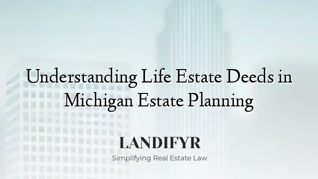 Understanding Life Estate Deeds in Michigan Estate Planning