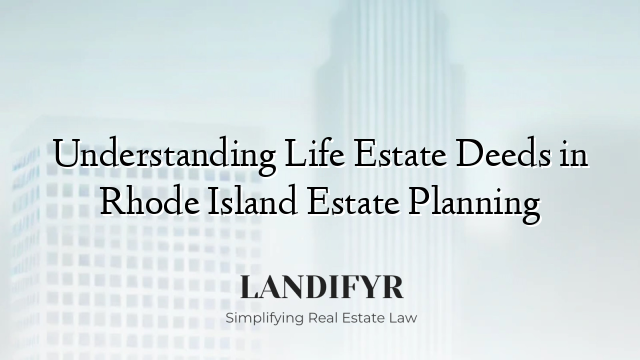 Understanding Life Estate Deeds in Rhode Island Estate Planning