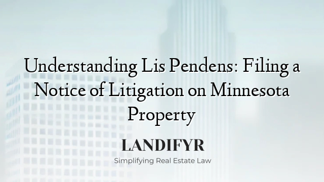 Understanding Lis Pendens: Filing a Notice of Litigation on Minnesota Property
