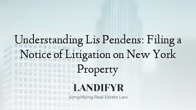 Understanding Lis Pendens: Filing a Notice of Litigation on New York Property