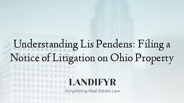 Understanding Lis Pendens: Filing a Notice of Litigation on Ohio Property