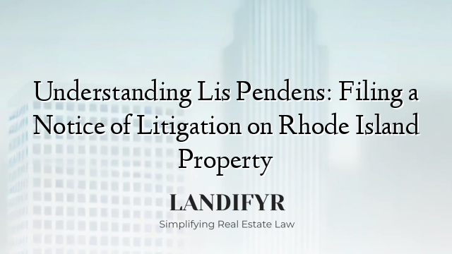 Understanding Lis Pendens: Filing a Notice of Litigation on Rhode Island Property