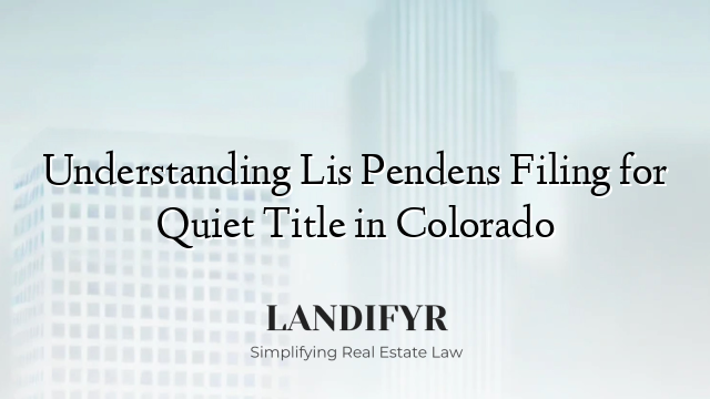 Understanding Lis Pendens Filing for Quiet Title in Colorado