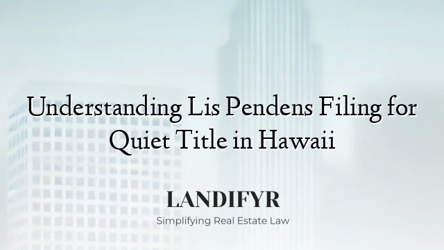 Understanding Lis Pendens Filing for Quiet Title in Hawaii