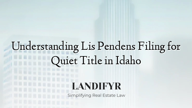 Understanding Lis Pendens Filing for Quiet Title in Idaho