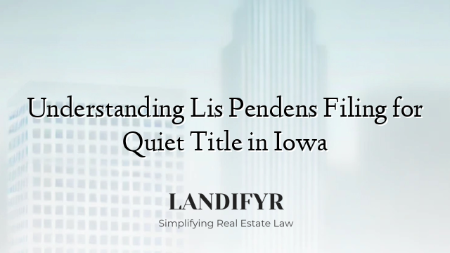 Understanding Lis Pendens Filing for Quiet Title in Iowa