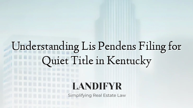 Understanding Lis Pendens Filing for Quiet Title in Kentucky