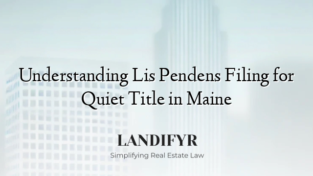 Understanding Lis Pendens Filing for Quiet Title in Maine