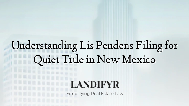 Understanding Lis Pendens Filing for Quiet Title in New Mexico