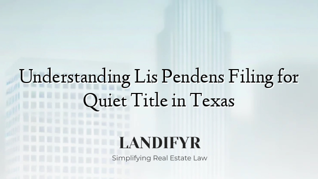 Understanding Lis Pendens Filing for Quiet Title in Texas