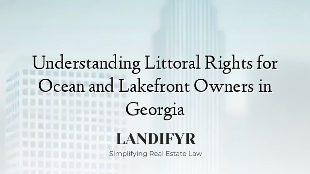 Understanding Littoral Rights for Ocean and Lakefront Owners in Georgia