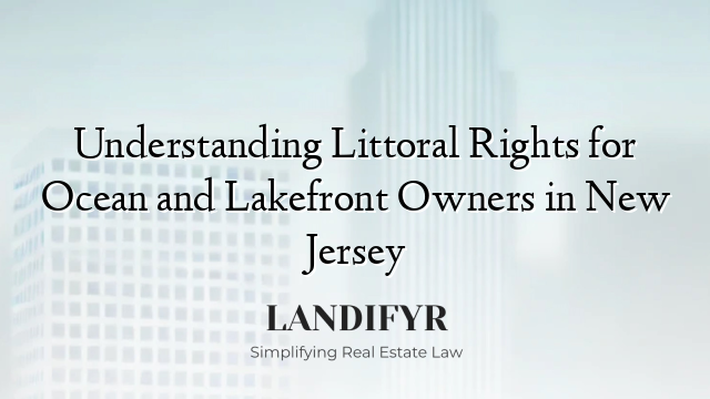 Understanding Littoral Rights for Ocean and Lakefront Owners in New Jersey