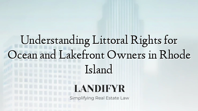 Understanding Littoral Rights for Ocean and Lakefront Owners in Rhode Island