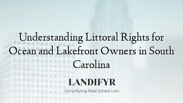 Understanding Littoral Rights for Ocean and Lakefront Owners in South Carolina
