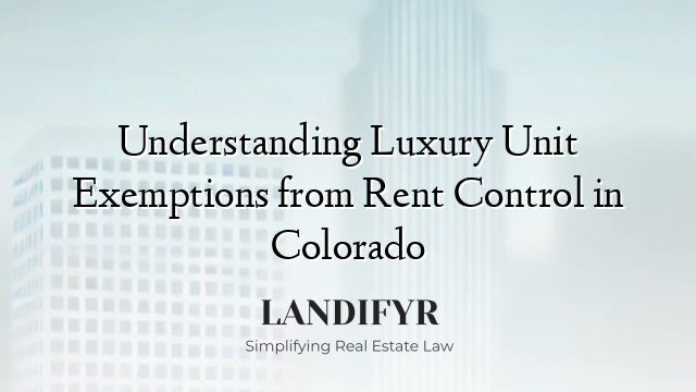 Understanding Luxury Unit Exemptions from Rent Control in Colorado