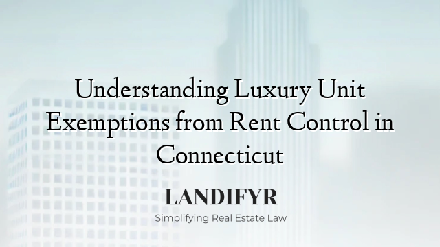 Understanding Luxury Unit Exemptions from Rent Control in Connecticut