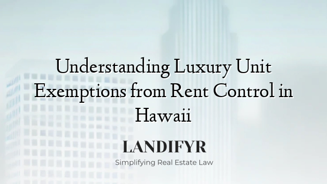 Understanding Luxury Unit Exemptions from Rent Control in Hawaii