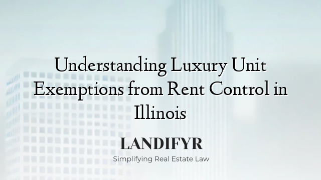Understanding Luxury Unit Exemptions from Rent Control in Illinois
