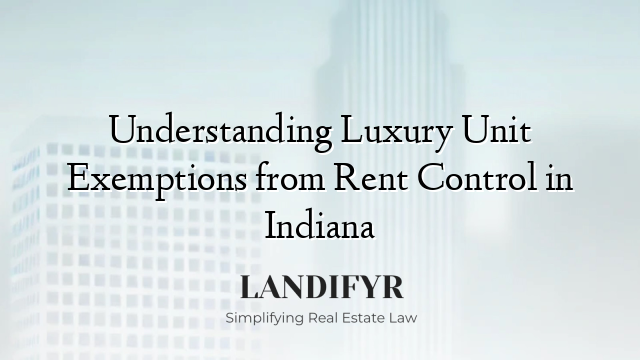 Understanding Luxury Unit Exemptions from Rent Control in Indiana