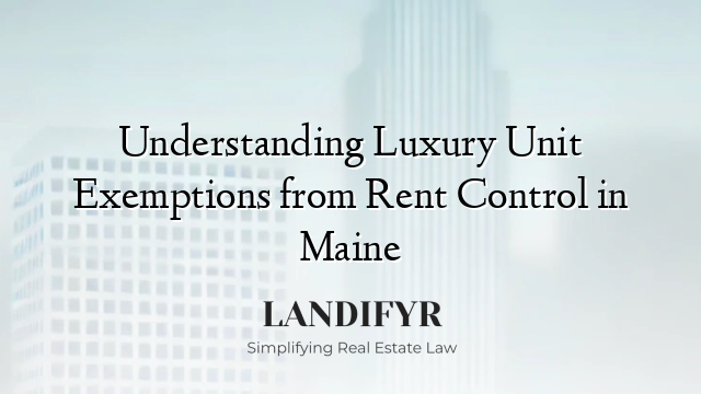 Understanding Luxury Unit Exemptions from Rent Control in Maine