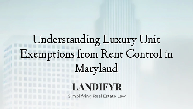 Understanding Luxury Unit Exemptions from Rent Control in Maryland