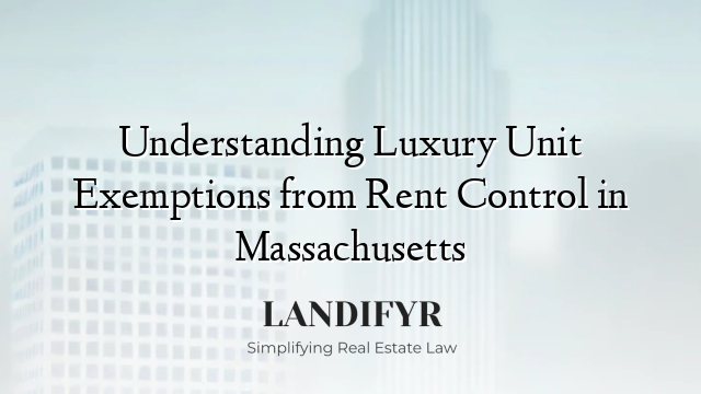 Understanding Luxury Unit Exemptions from Rent Control in Massachusetts