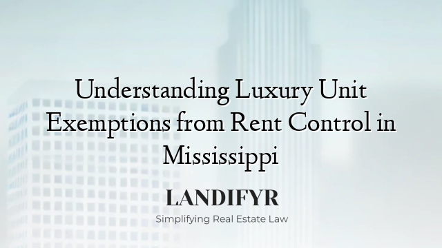 Understanding Luxury Unit Exemptions from Rent Control in Mississippi