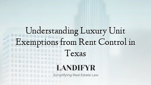 Understanding Luxury Unit Exemptions from Rent Control in Texas