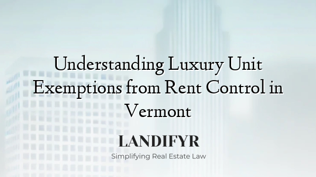 Understanding Luxury Unit Exemptions from Rent Control in Vermont