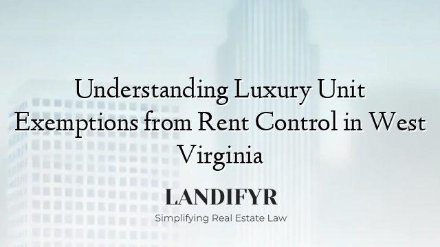 Understanding Luxury Unit Exemptions from Rent Control in West Virginia