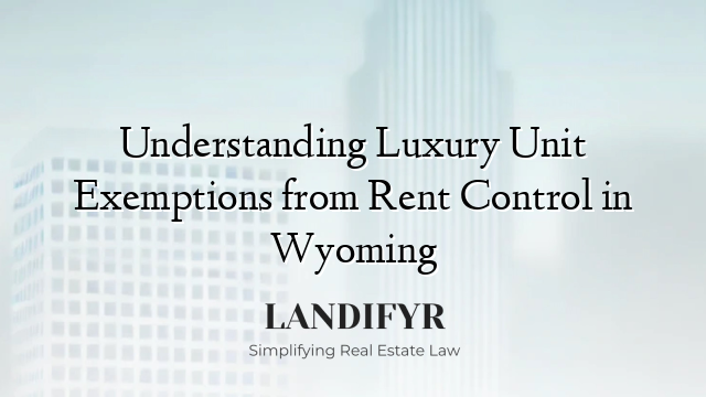 Understanding Luxury Unit Exemptions from Rent Control in Wyoming