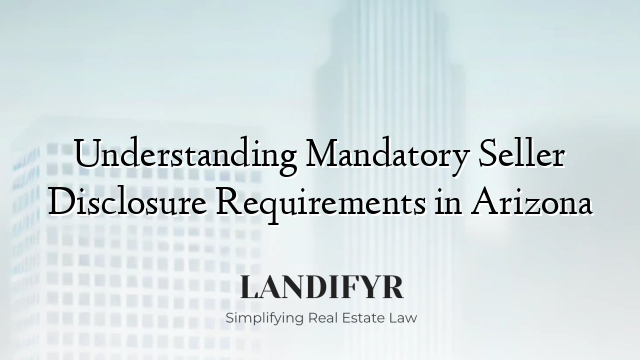 Understanding Mandatory Seller Disclosure Requirements in Arizona