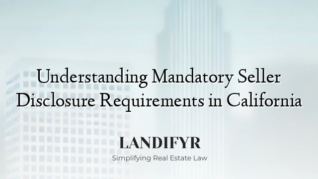 Understanding Mandatory Seller Disclosure Requirements in California