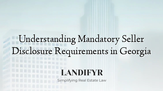Understanding Mandatory Seller Disclosure Requirements in Georgia