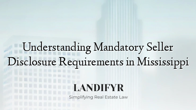 Understanding Mandatory Seller Disclosure Requirements in Mississippi